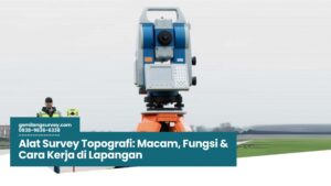 Alat Survey Topografi, Total Station, Theodolite, GPS Geodetik, Pemetaan Lahan